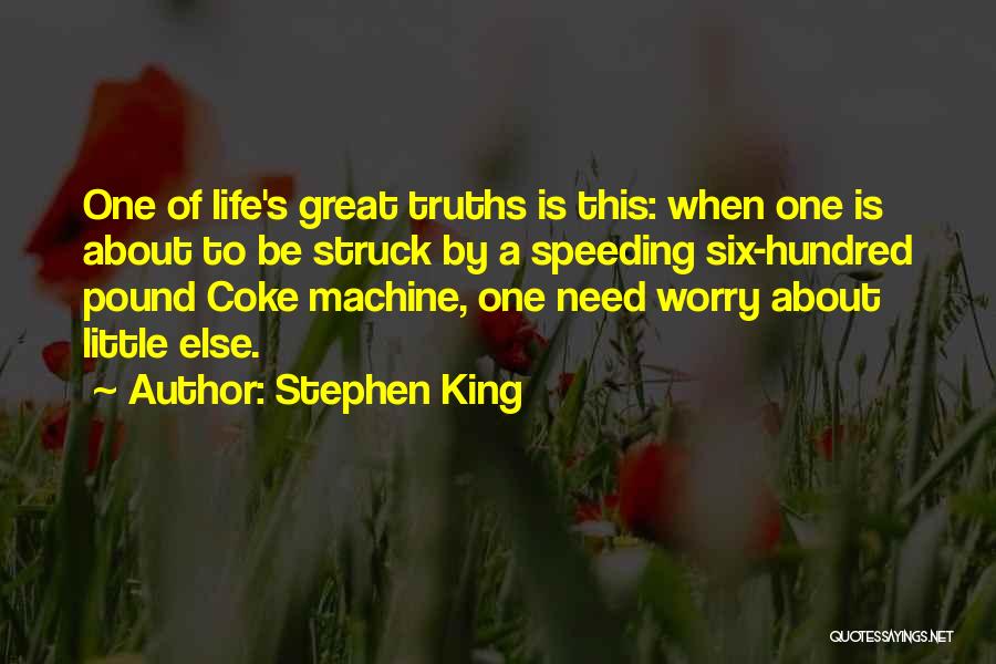 Stephen King Quotes: One Of Life's Great Truths Is This: When One Is About To Be Struck By A Speeding Six-hundred Pound Coke