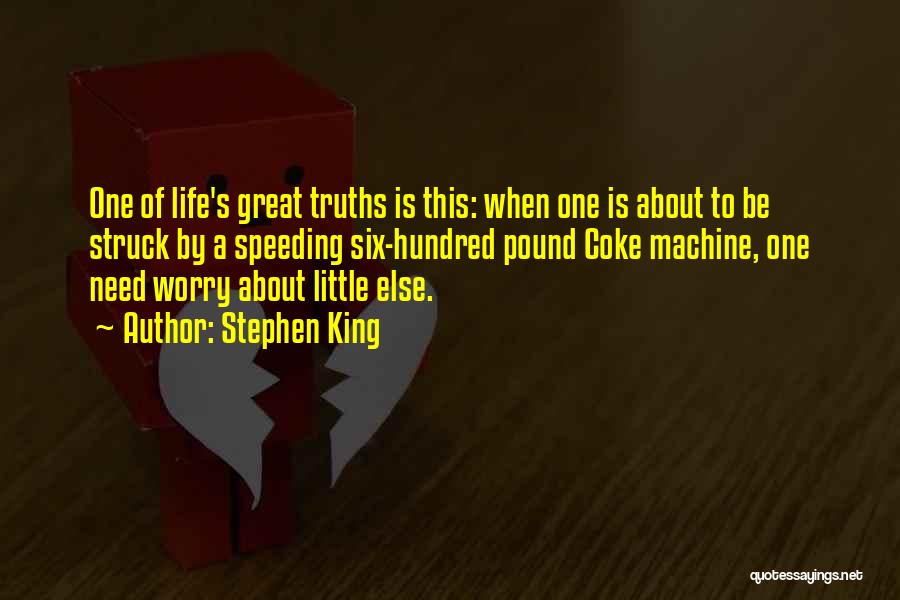 Stephen King Quotes: One Of Life's Great Truths Is This: When One Is About To Be Struck By A Speeding Six-hundred Pound Coke