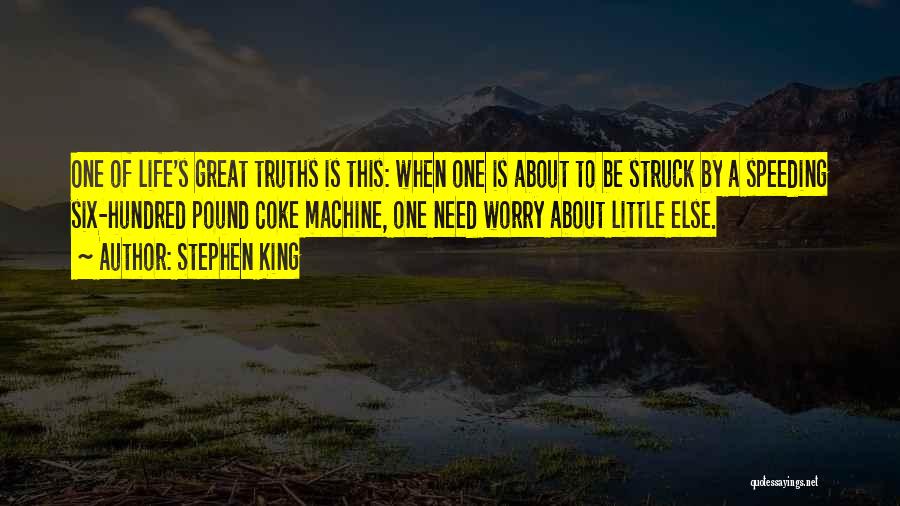 Stephen King Quotes: One Of Life's Great Truths Is This: When One Is About To Be Struck By A Speeding Six-hundred Pound Coke