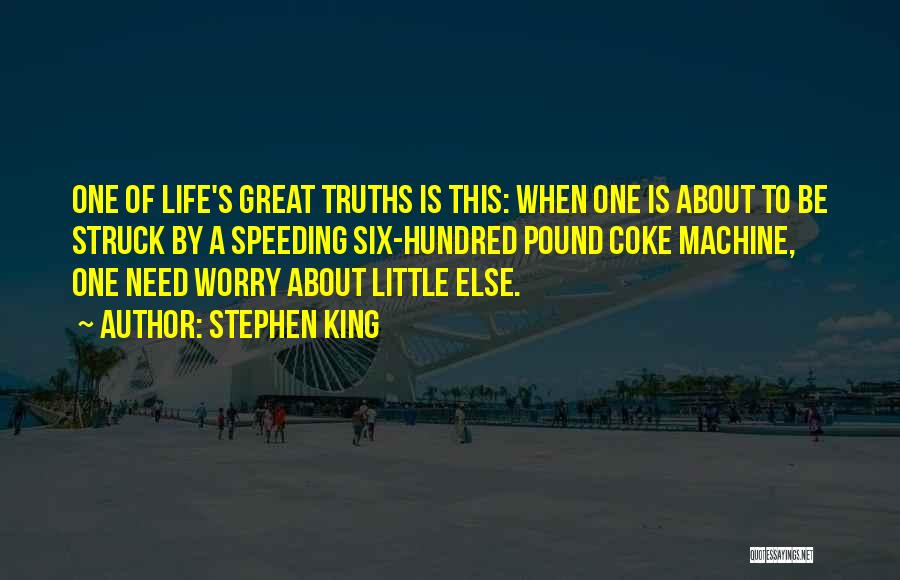 Stephen King Quotes: One Of Life's Great Truths Is This: When One Is About To Be Struck By A Speeding Six-hundred Pound Coke