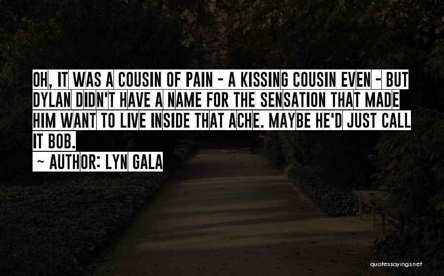 Lyn Gala Quotes: Oh, It Was A Cousin Of Pain - A Kissing Cousin Even - But Dylan Didn't Have A Name For