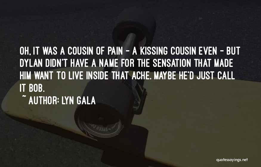 Lyn Gala Quotes: Oh, It Was A Cousin Of Pain - A Kissing Cousin Even - But Dylan Didn't Have A Name For