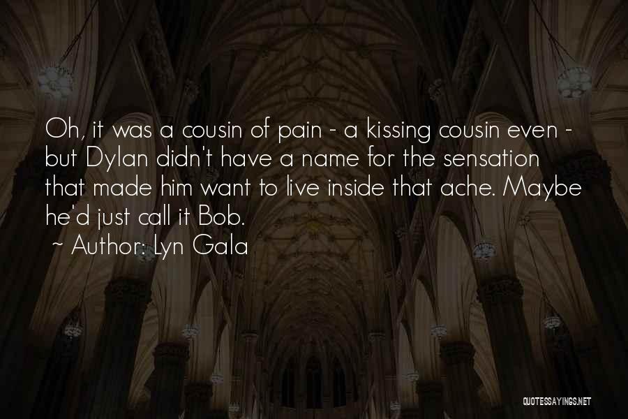 Lyn Gala Quotes: Oh, It Was A Cousin Of Pain - A Kissing Cousin Even - But Dylan Didn't Have A Name For