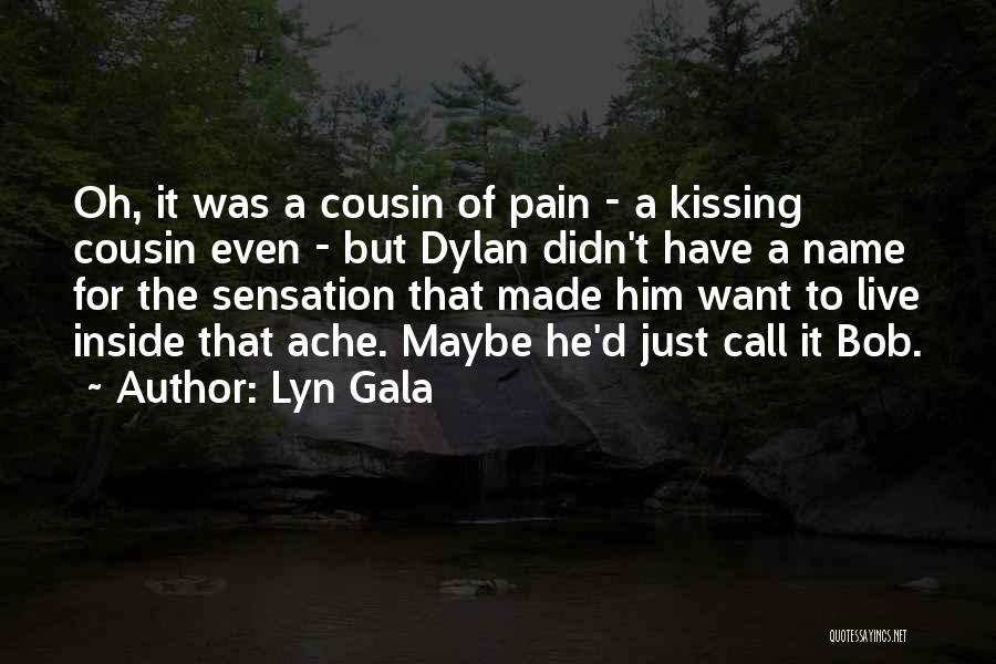 Lyn Gala Quotes: Oh, It Was A Cousin Of Pain - A Kissing Cousin Even - But Dylan Didn't Have A Name For