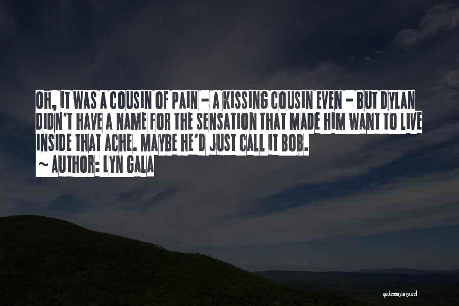 Lyn Gala Quotes: Oh, It Was A Cousin Of Pain - A Kissing Cousin Even - But Dylan Didn't Have A Name For