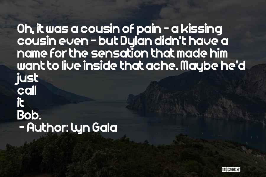 Lyn Gala Quotes: Oh, It Was A Cousin Of Pain - A Kissing Cousin Even - But Dylan Didn't Have A Name For