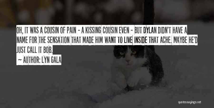 Lyn Gala Quotes: Oh, It Was A Cousin Of Pain - A Kissing Cousin Even - But Dylan Didn't Have A Name For