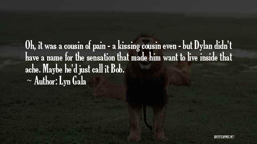 Lyn Gala Quotes: Oh, It Was A Cousin Of Pain - A Kissing Cousin Even - But Dylan Didn't Have A Name For