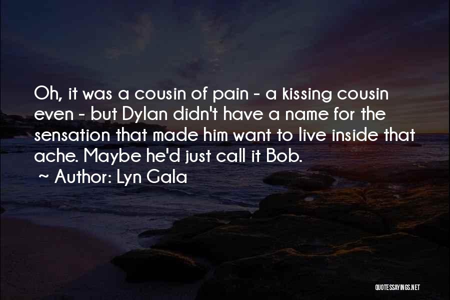 Lyn Gala Quotes: Oh, It Was A Cousin Of Pain - A Kissing Cousin Even - But Dylan Didn't Have A Name For