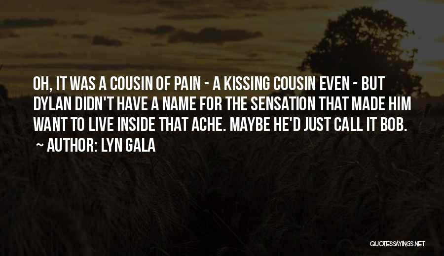 Lyn Gala Quotes: Oh, It Was A Cousin Of Pain - A Kissing Cousin Even - But Dylan Didn't Have A Name For