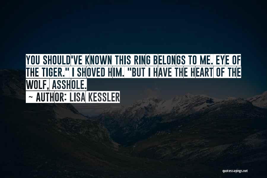 Lisa Kessler Quotes: You Should've Known This Ring Belongs To Me. Eye Of The Tiger. I Shoved Him. But I Have The Heart
