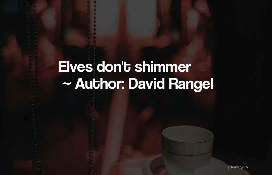 David Rangel Quotes: Elves Don't Shimmer