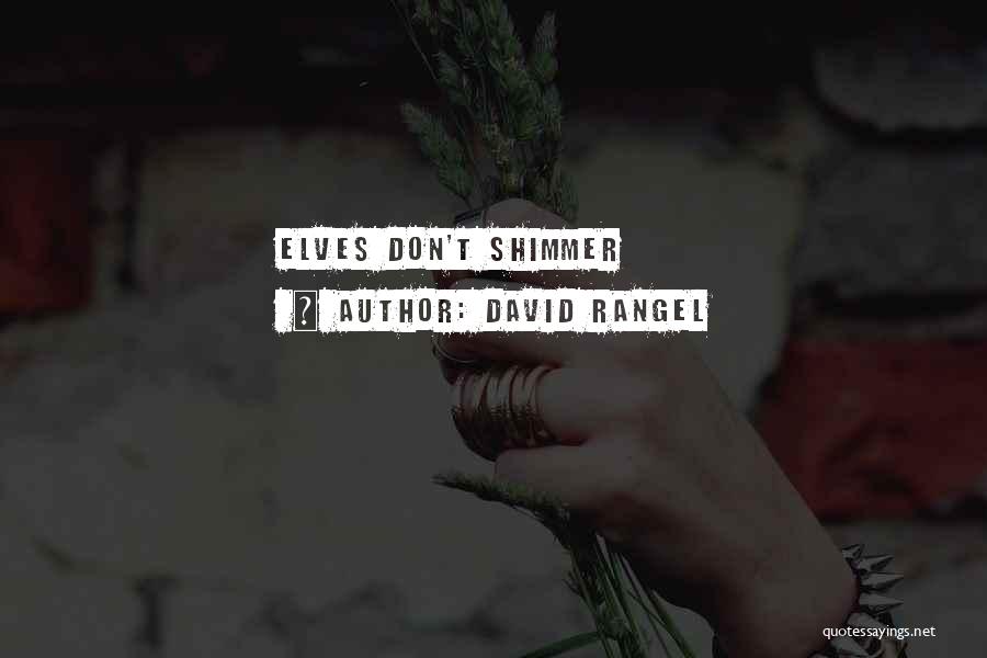 David Rangel Quotes: Elves Don't Shimmer