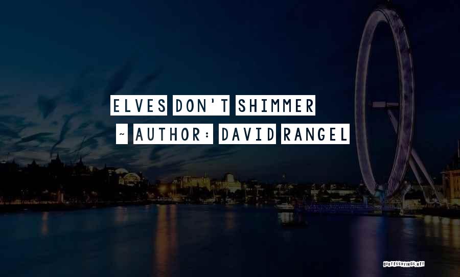 David Rangel Quotes: Elves Don't Shimmer