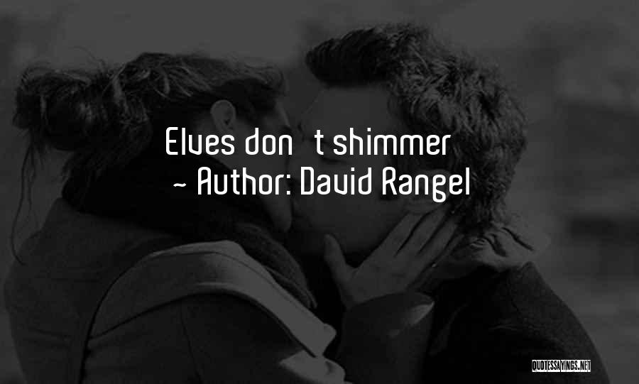 David Rangel Quotes: Elves Don't Shimmer