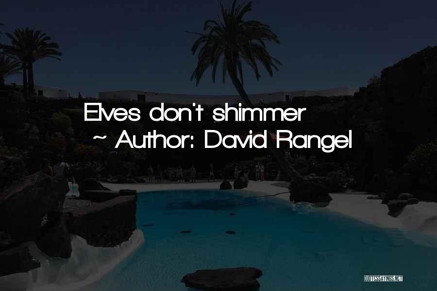 David Rangel Quotes: Elves Don't Shimmer