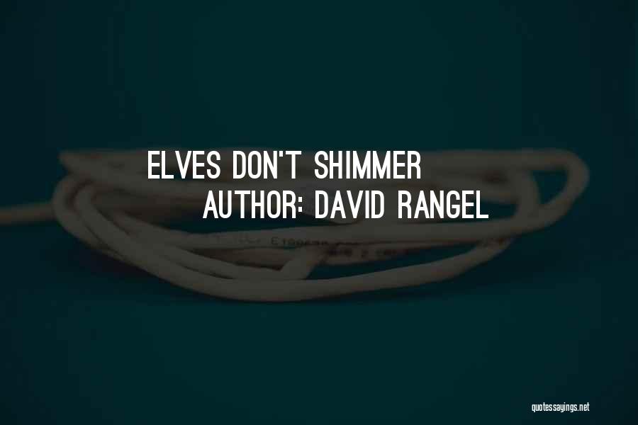 David Rangel Quotes: Elves Don't Shimmer