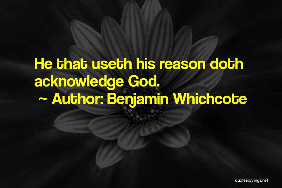 Benjamin Whichcote Quotes: He That Useth His Reason Doth Acknowledge God.