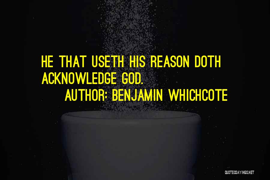 Benjamin Whichcote Quotes: He That Useth His Reason Doth Acknowledge God.