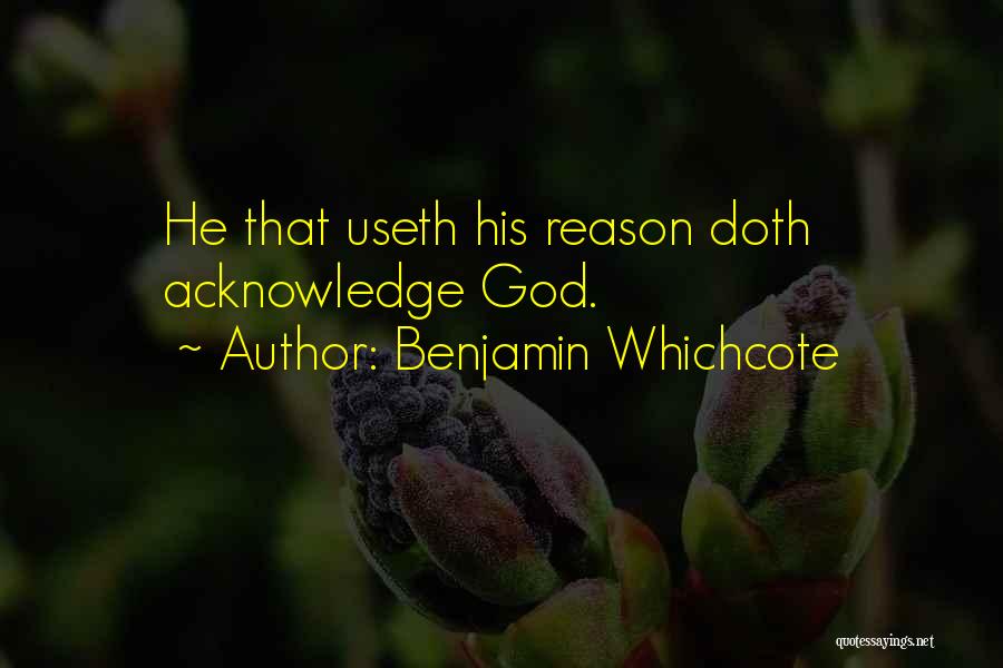 Benjamin Whichcote Quotes: He That Useth His Reason Doth Acknowledge God.