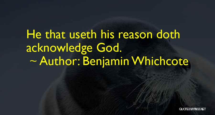 Benjamin Whichcote Quotes: He That Useth His Reason Doth Acknowledge God.