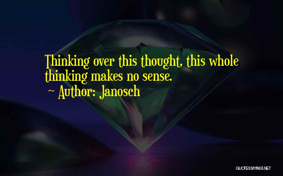 Janosch Quotes: Thinking Over This Thought, This Whole Thinking Makes No Sense.