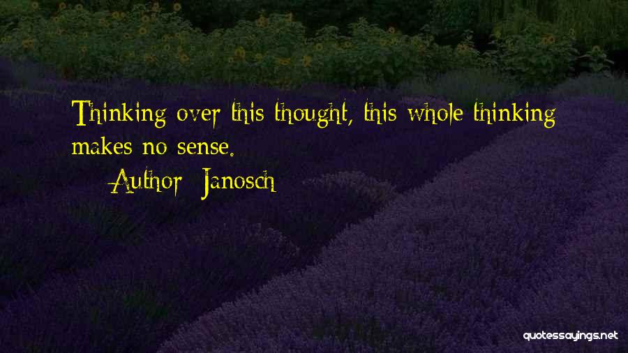 Janosch Quotes: Thinking Over This Thought, This Whole Thinking Makes No Sense.