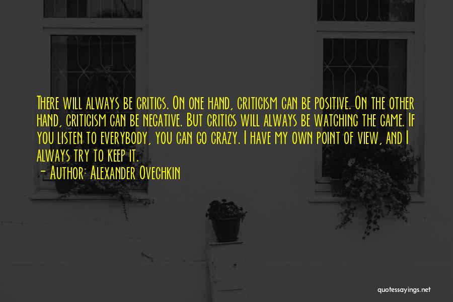 Alexander Ovechkin Quotes: There Will Always Be Critics. On One Hand, Criticism Can Be Positive. On The Other Hand, Criticism Can Be Negative.