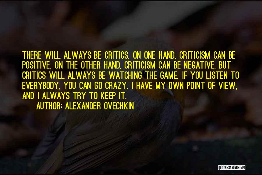 Alexander Ovechkin Quotes: There Will Always Be Critics. On One Hand, Criticism Can Be Positive. On The Other Hand, Criticism Can Be Negative.