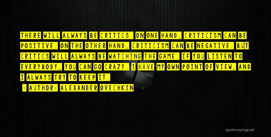 Alexander Ovechkin Quotes: There Will Always Be Critics. On One Hand, Criticism Can Be Positive. On The Other Hand, Criticism Can Be Negative.