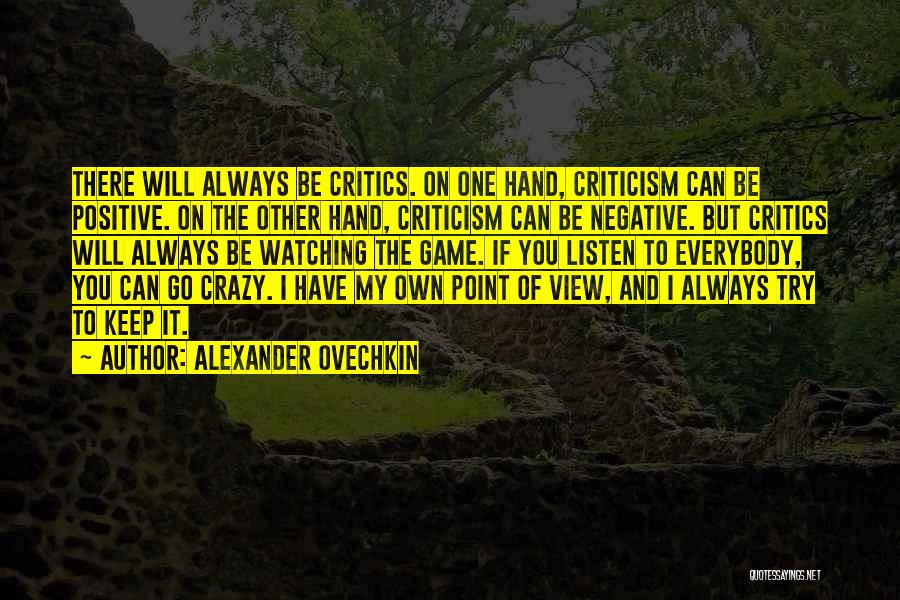 Alexander Ovechkin Quotes: There Will Always Be Critics. On One Hand, Criticism Can Be Positive. On The Other Hand, Criticism Can Be Negative.