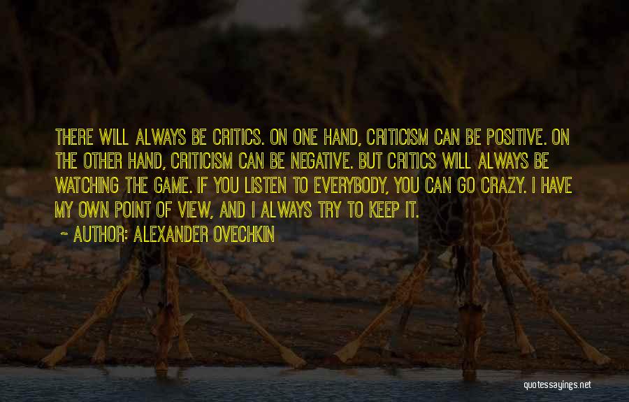 Alexander Ovechkin Quotes: There Will Always Be Critics. On One Hand, Criticism Can Be Positive. On The Other Hand, Criticism Can Be Negative.