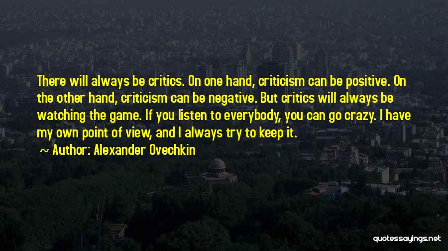 Alexander Ovechkin Quotes: There Will Always Be Critics. On One Hand, Criticism Can Be Positive. On The Other Hand, Criticism Can Be Negative.