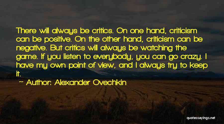 Alexander Ovechkin Quotes: There Will Always Be Critics. On One Hand, Criticism Can Be Positive. On The Other Hand, Criticism Can Be Negative.