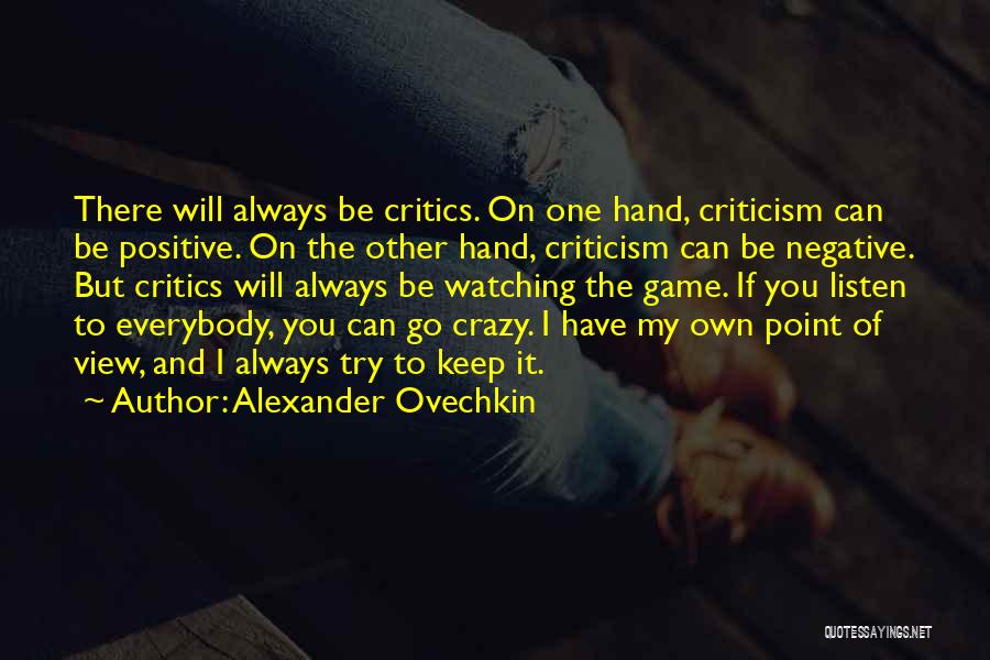 Alexander Ovechkin Quotes: There Will Always Be Critics. On One Hand, Criticism Can Be Positive. On The Other Hand, Criticism Can Be Negative.