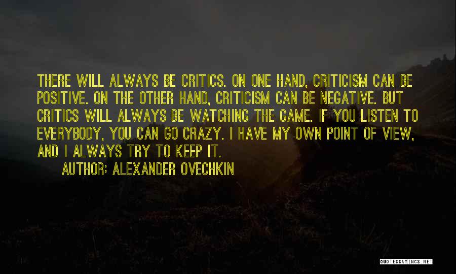 Alexander Ovechkin Quotes: There Will Always Be Critics. On One Hand, Criticism Can Be Positive. On The Other Hand, Criticism Can Be Negative.
