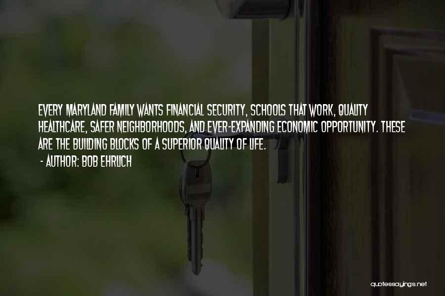 Bob Ehrlich Quotes: Every Maryland Family Wants Financial Security, Schools That Work, Quality Healthcare, Safer Neighborhoods, And Ever-expanding Economic Opportunity. These Are The