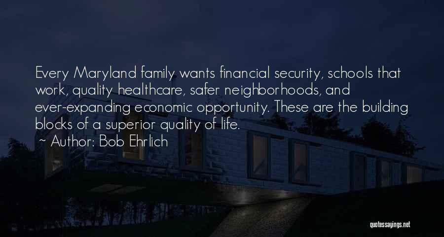 Bob Ehrlich Quotes: Every Maryland Family Wants Financial Security, Schools That Work, Quality Healthcare, Safer Neighborhoods, And Ever-expanding Economic Opportunity. These Are The