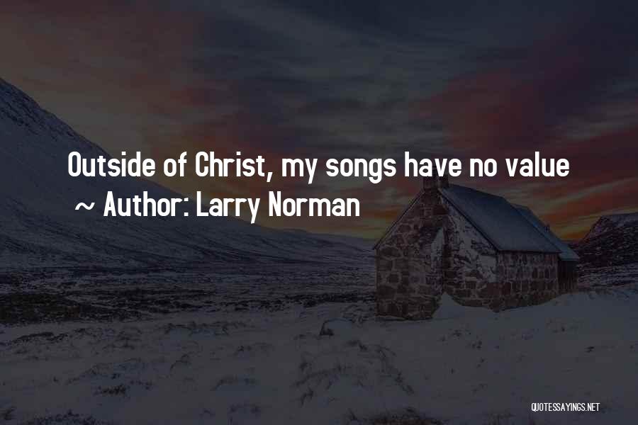 Larry Norman Quotes: Outside Of Christ, My Songs Have No Value