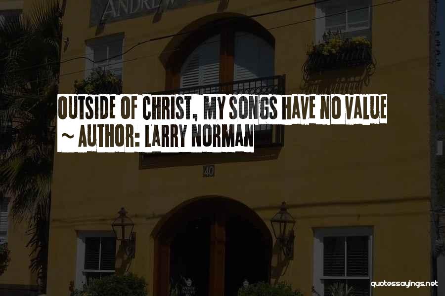 Larry Norman Quotes: Outside Of Christ, My Songs Have No Value