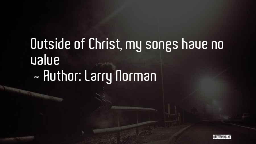 Larry Norman Quotes: Outside Of Christ, My Songs Have No Value