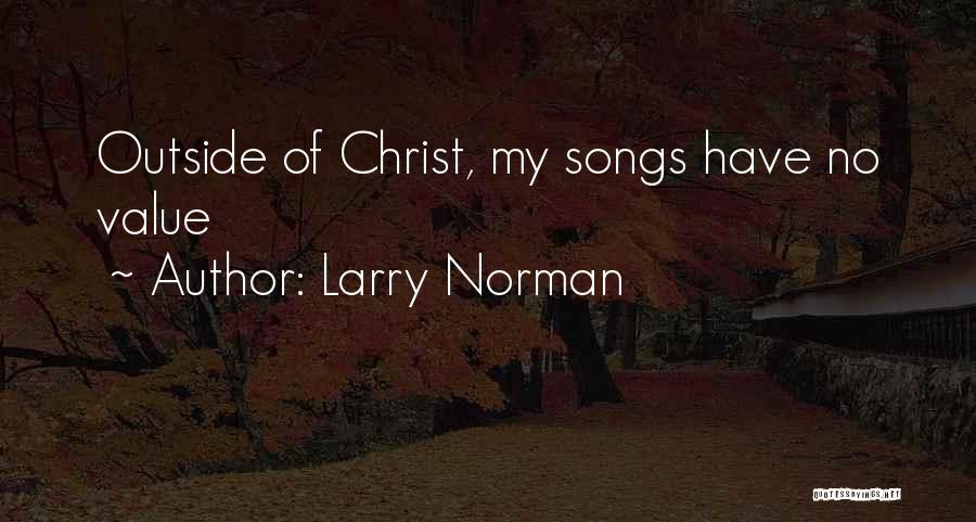 Larry Norman Quotes: Outside Of Christ, My Songs Have No Value