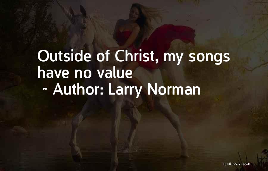 Larry Norman Quotes: Outside Of Christ, My Songs Have No Value