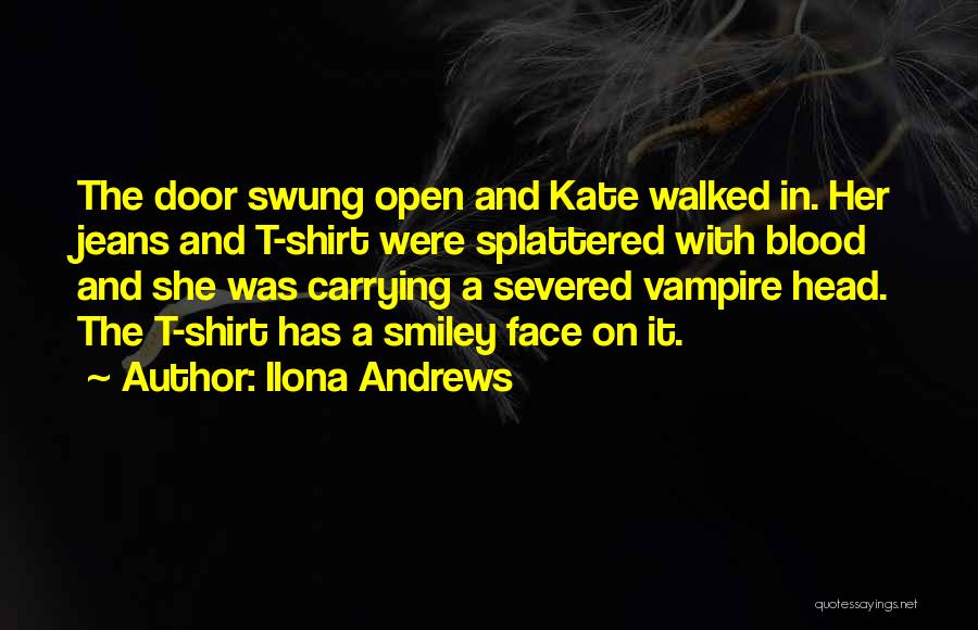 Ilona Andrews Quotes: The Door Swung Open And Kate Walked In. Her Jeans And T-shirt Were Splattered With Blood And She Was Carrying