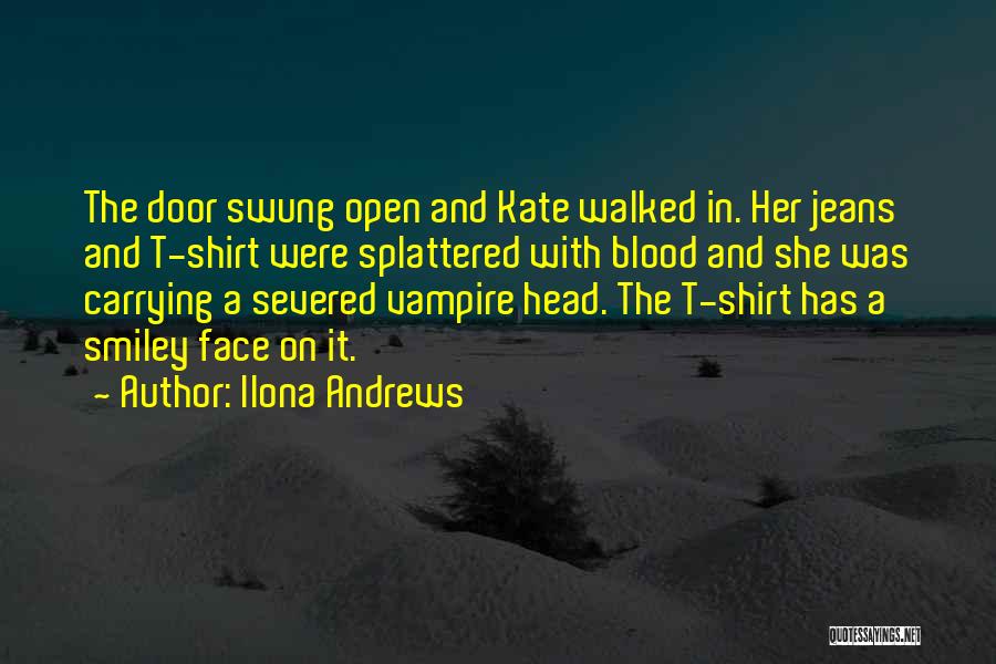 Ilona Andrews Quotes: The Door Swung Open And Kate Walked In. Her Jeans And T-shirt Were Splattered With Blood And She Was Carrying