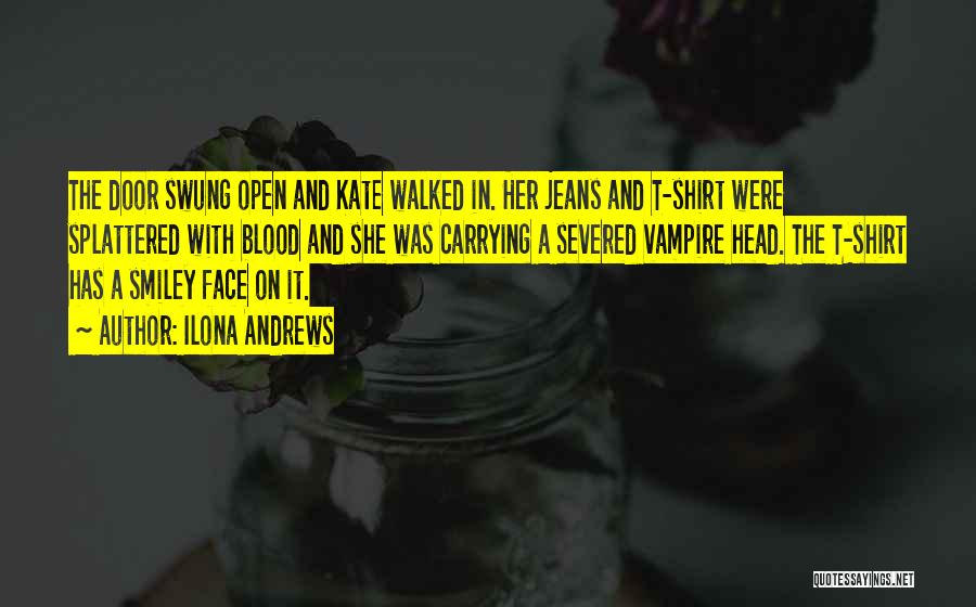 Ilona Andrews Quotes: The Door Swung Open And Kate Walked In. Her Jeans And T-shirt Were Splattered With Blood And She Was Carrying