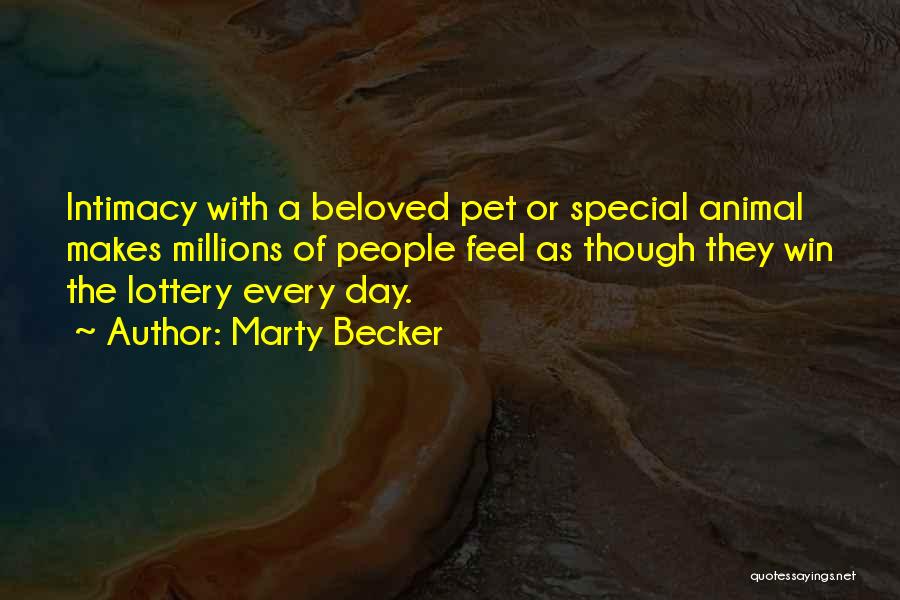 Marty Becker Quotes: Intimacy With A Beloved Pet Or Special Animal Makes Millions Of People Feel As Though They Win The Lottery Every