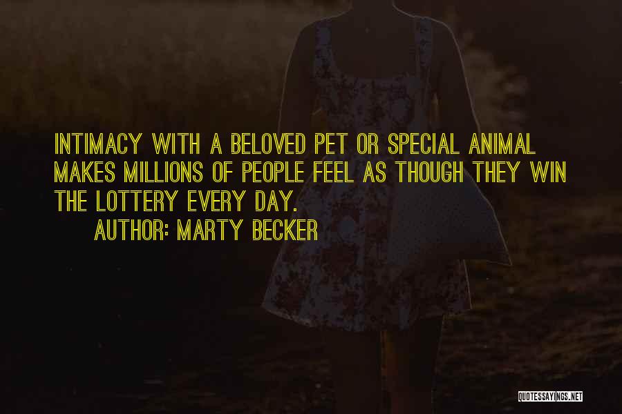 Marty Becker Quotes: Intimacy With A Beloved Pet Or Special Animal Makes Millions Of People Feel As Though They Win The Lottery Every