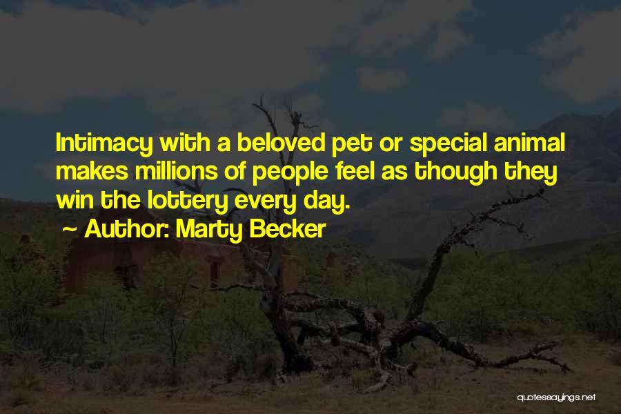 Marty Becker Quotes: Intimacy With A Beloved Pet Or Special Animal Makes Millions Of People Feel As Though They Win The Lottery Every