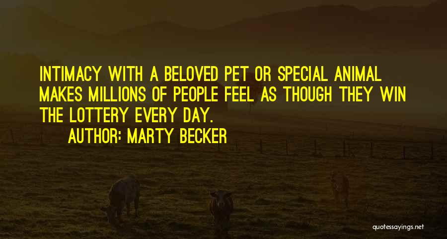 Marty Becker Quotes: Intimacy With A Beloved Pet Or Special Animal Makes Millions Of People Feel As Though They Win The Lottery Every